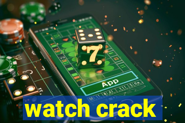 watch crack